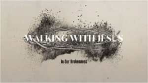 Walking with Jesus in Our Brokenness
